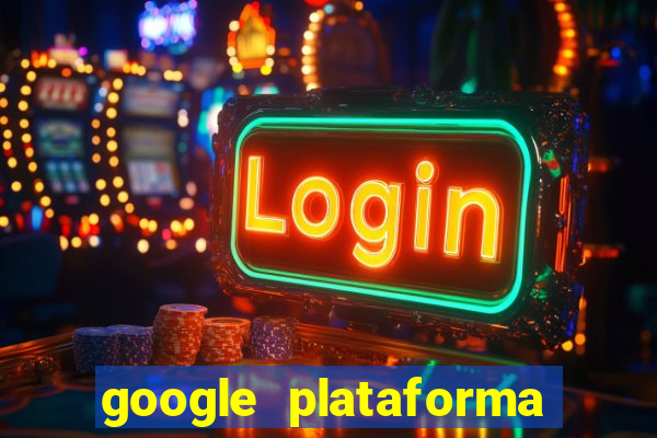 google plataforma de jogos